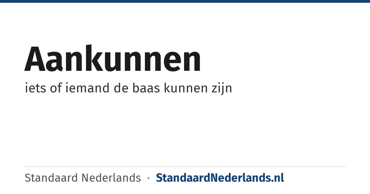 aankunnen: iets of iemand de baas kunnen zijn