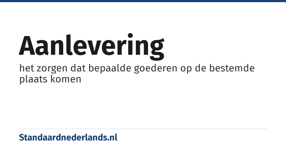 aanlevering: het zorgen dat bepaalde goederen op de bestemde plaats komen