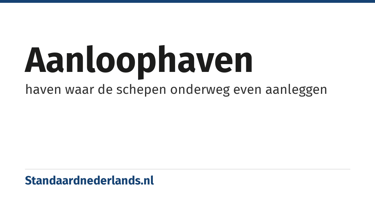 aanloophaven: haven waar de schepen onderweg even aanleggen