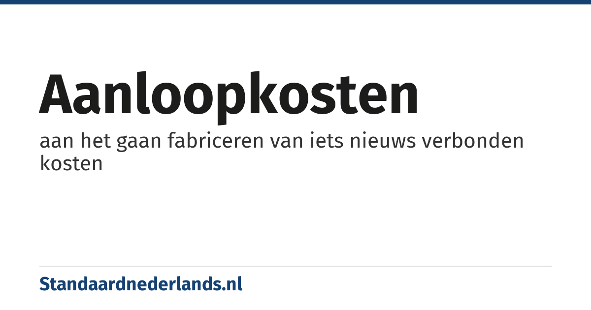 aanloopkosten: aan het gaan fabriceren van iets nieuws verbonden kosten