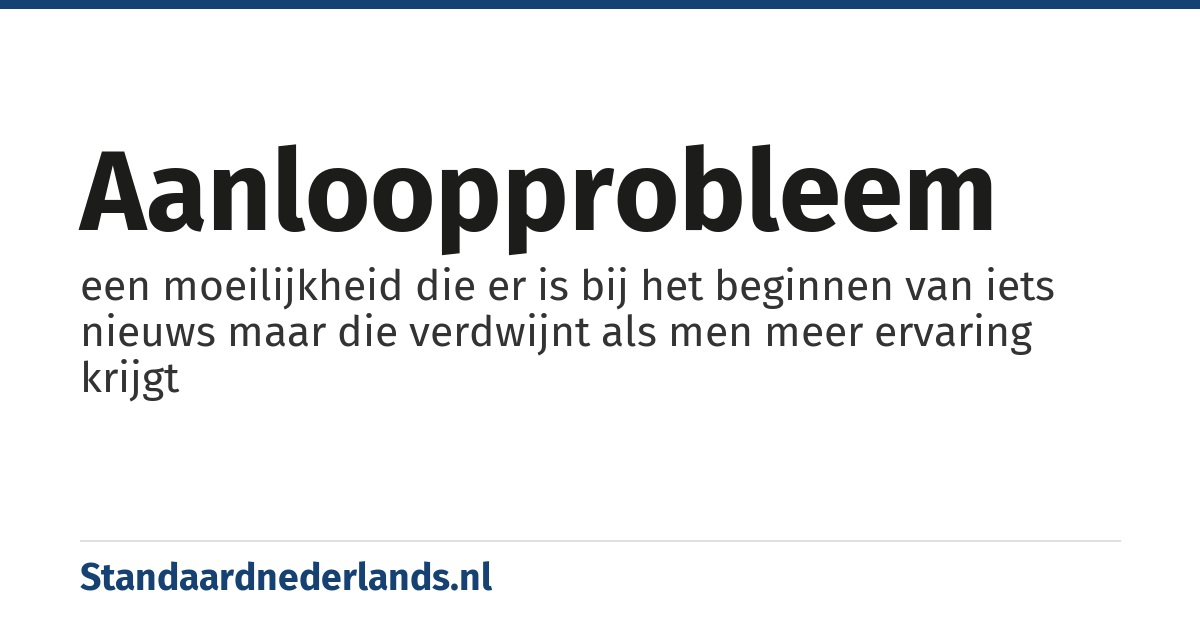 aanloopprobleem: een moeilijkheid die er is bij het beginnen van iets nieuws maar die verdwijnt als men meer ervaring krijgt