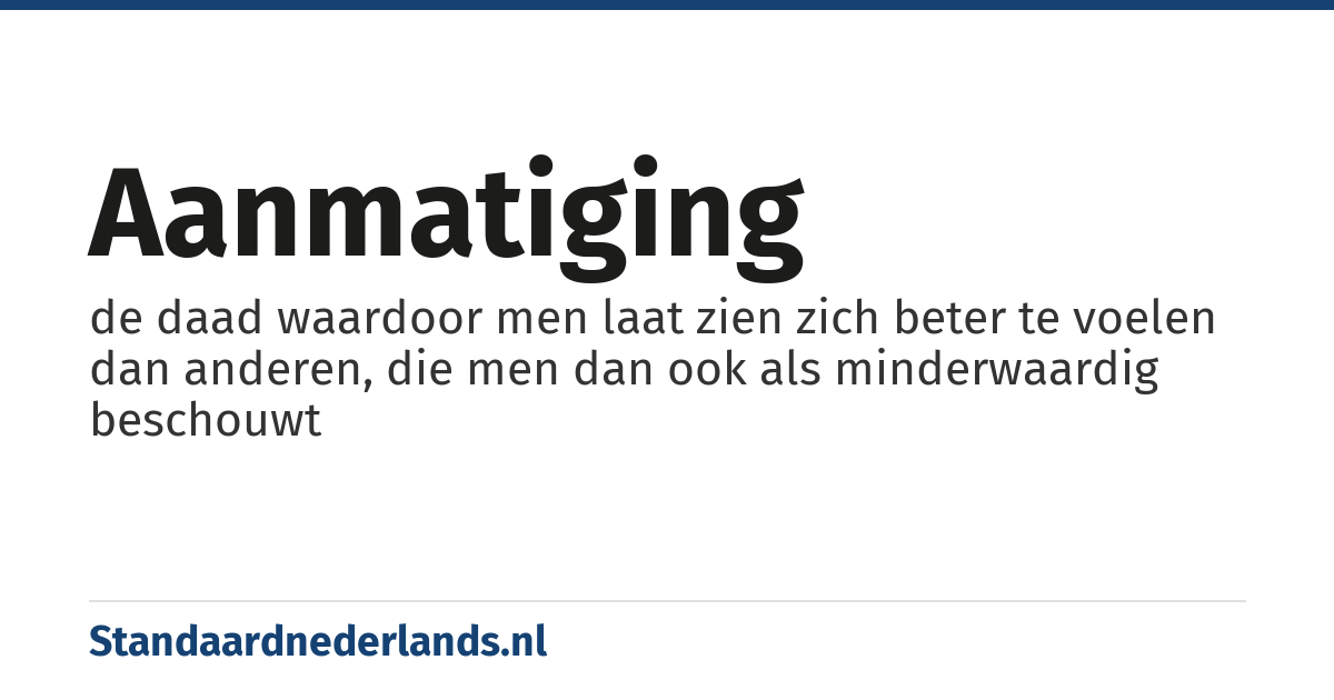 aanmatiging: de daad waardoor men laat zien zich beter te voelen dan anderen, die men dan ook als minderwaardig beschouwt