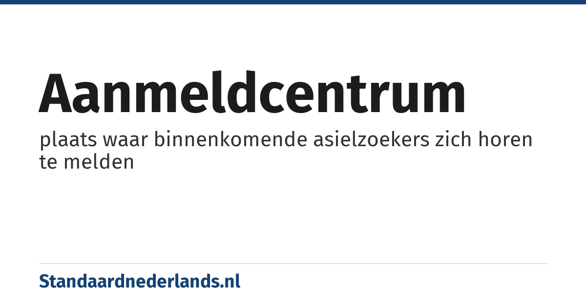 aanmeldcentrum: plaats waar binnenkomende asielzoekers zich horen te melden