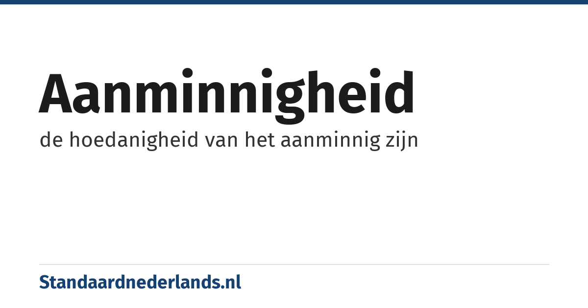aanminnigheid: de hoedanigheid van het aanminnig zijn
