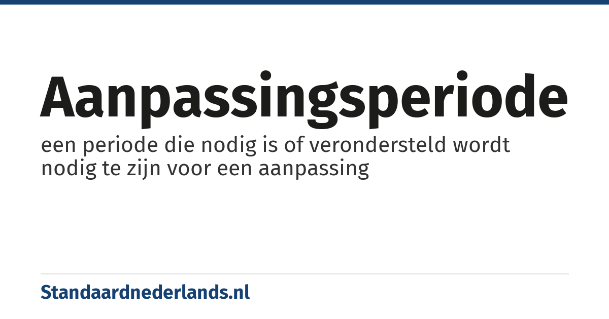 aanpassingsperiode: een periode die nodig is of verondersteld wordt nodig te zijn voor een aanpassing