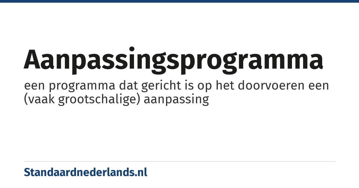 aanpassingsprogramma: een programma dat gericht is op het doorvoeren een (vaak grootschalige) aanpassing