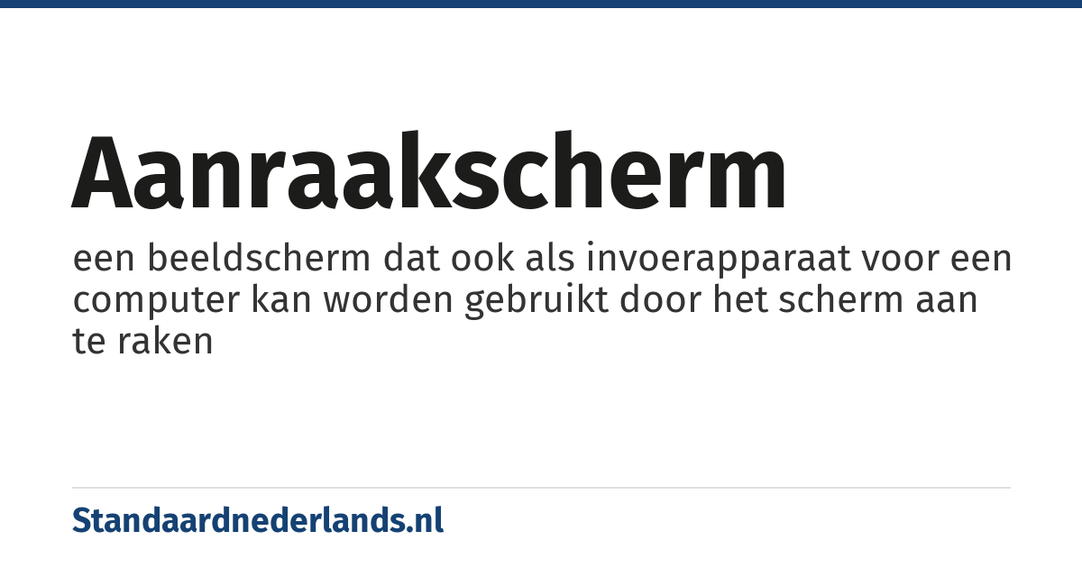 aanraakscherm: een beeldscherm dat ook als invoerapparaat voor een computer kan worden gebruikt door het scherm aan te raken