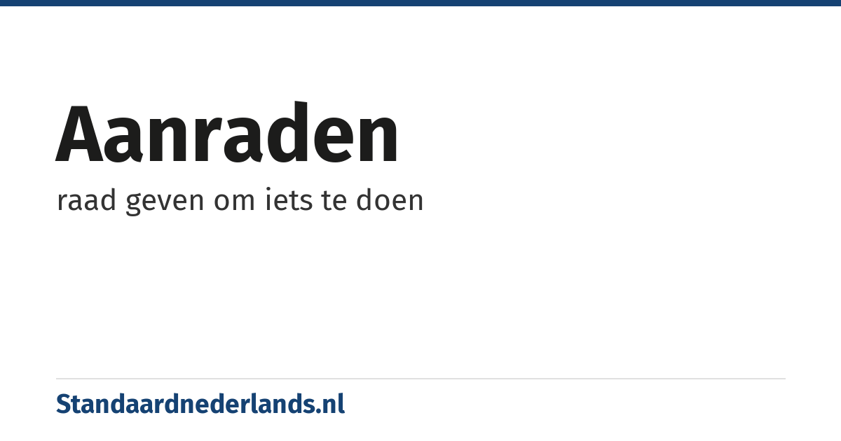 aanraden: raad geven om iets te doen