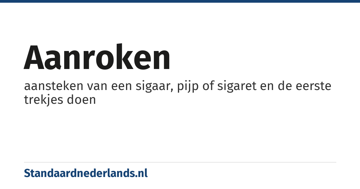 aanroken: aansteken van een sigaar, pijp of sigaret en de eerste trekjes doen