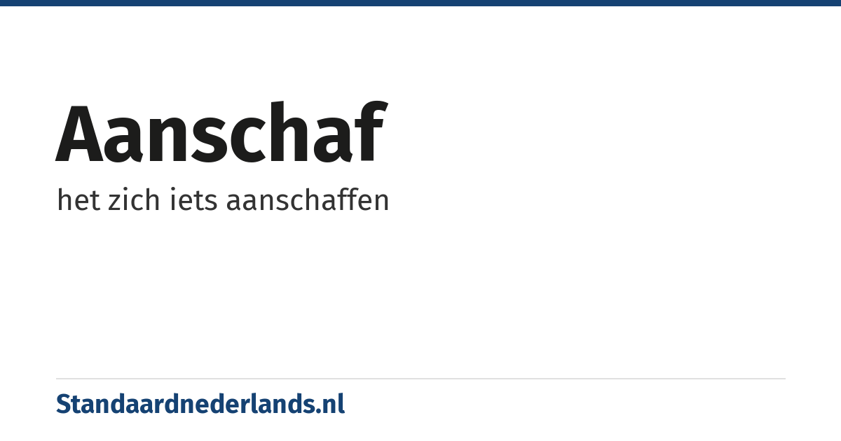 aanschaf: het zich iets aanschaffen