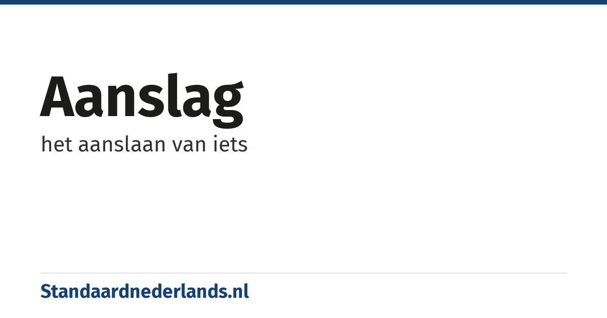 aanslag: het aanslaan van iets