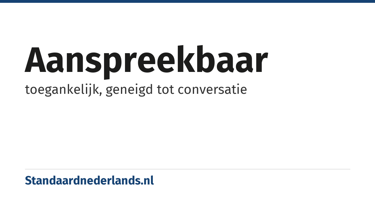 aanspreekbaar: toegankelijk, geneigd tot conversatie