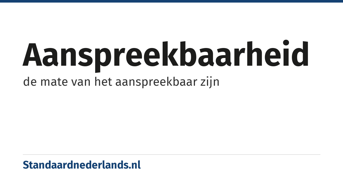 aanspreekbaarheid: de mate van het aanspreekbaar zijn