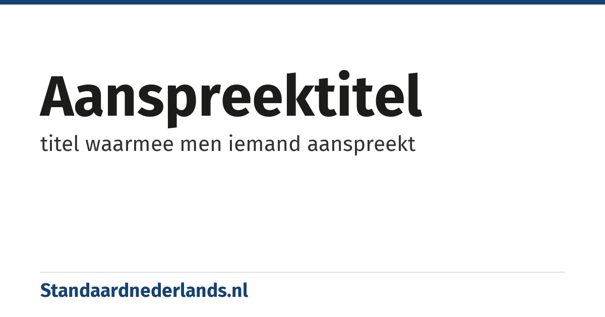 aanspreektitel: titel waarmee men iemand aanspreekt