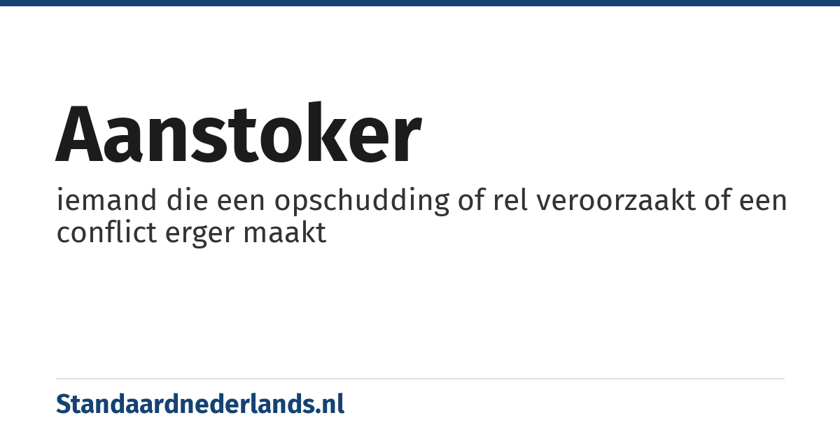 aanstoker: iemand die een opschudding of rel veroorzaakt of een conflict erger maakt
