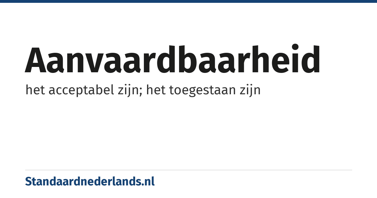 aanvaardbaarheid: het acceptabel zijn; het toegestaan zijn