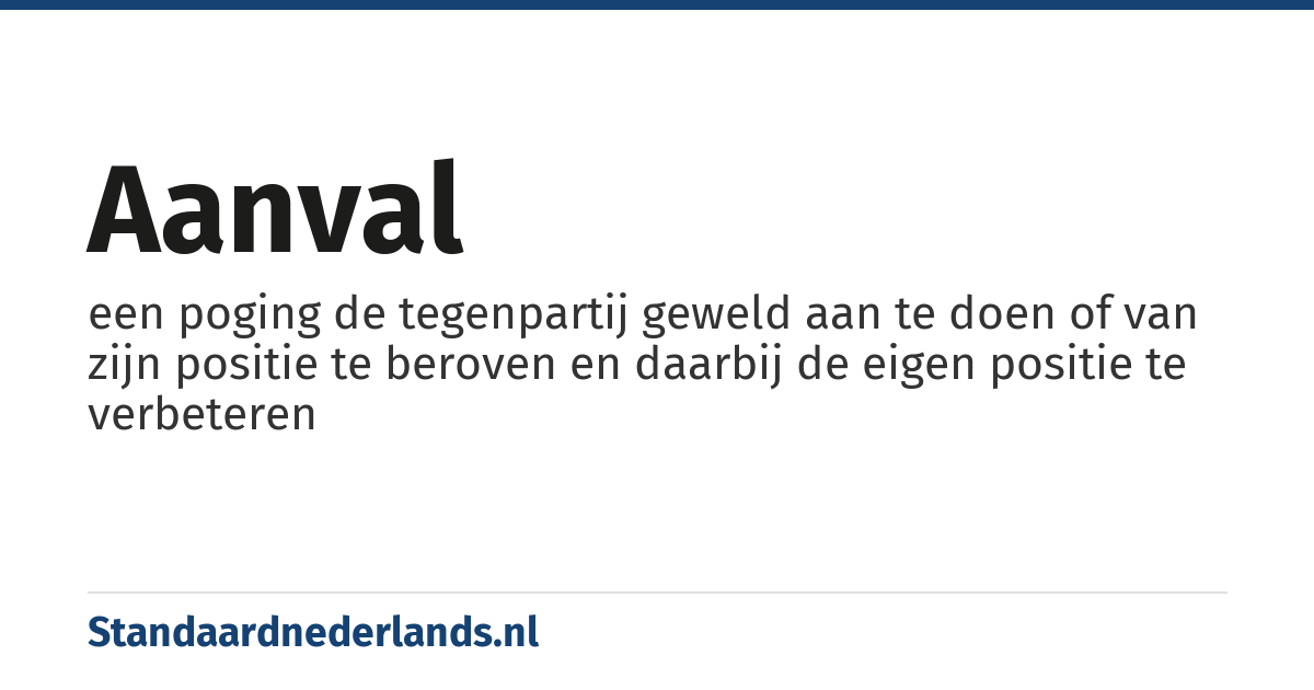 aanval: een poging de tegenpartij geweld aan te doen of van zijn positie te beroven en daarbij de eigen positie te verbeteren