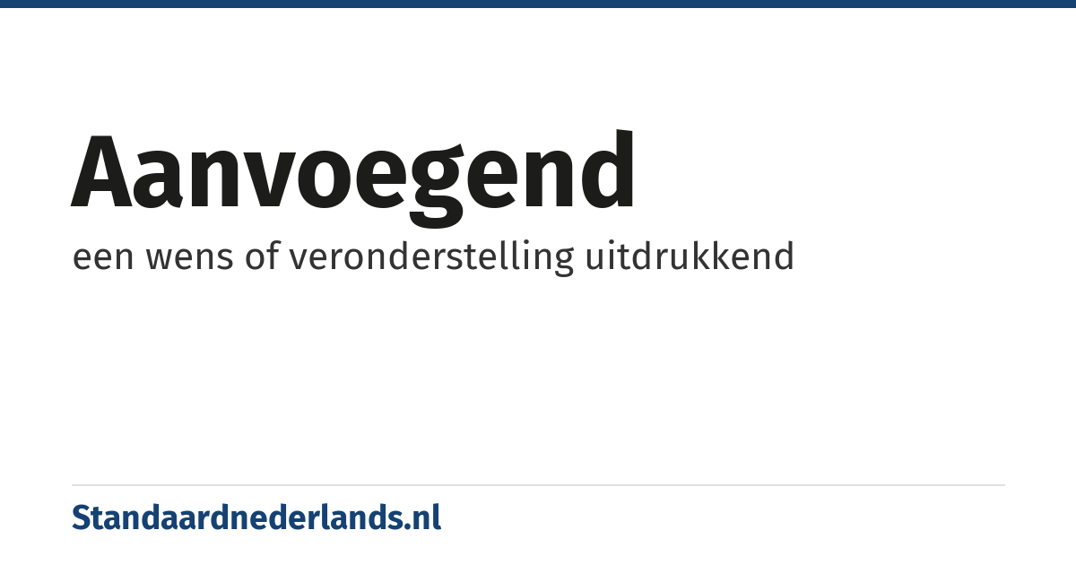 aanvoegend: een wens of veronderstelling uitdrukkend