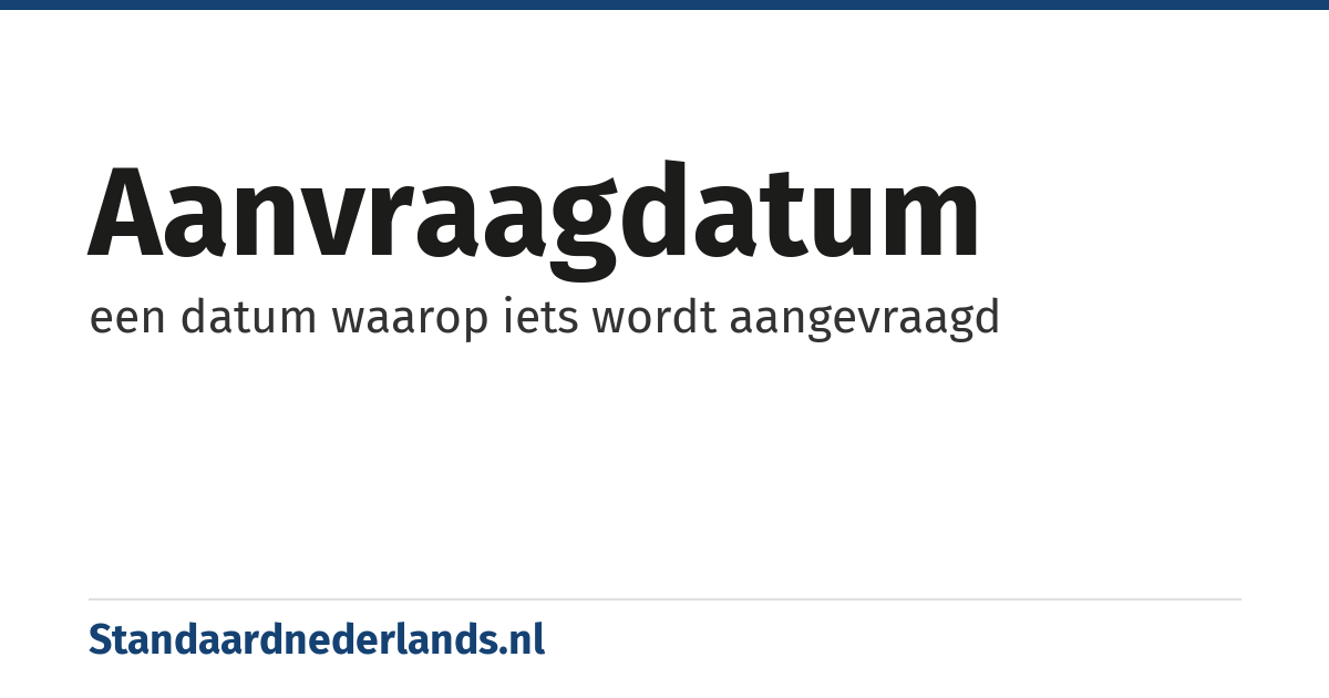 aanvraagdatum: een datum waarop iets wordt aangevraagd