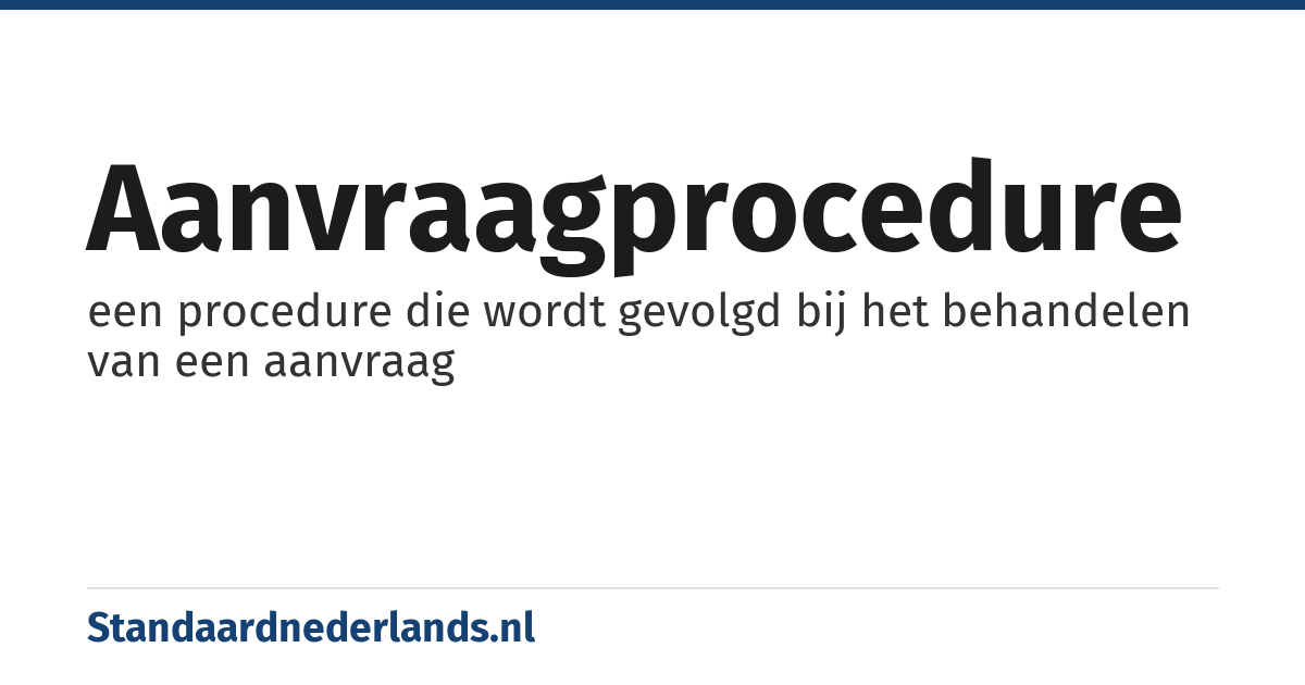 aanvraagprocedure: een procedure die wordt gevolgd bij het behandelen van een aanvraag
