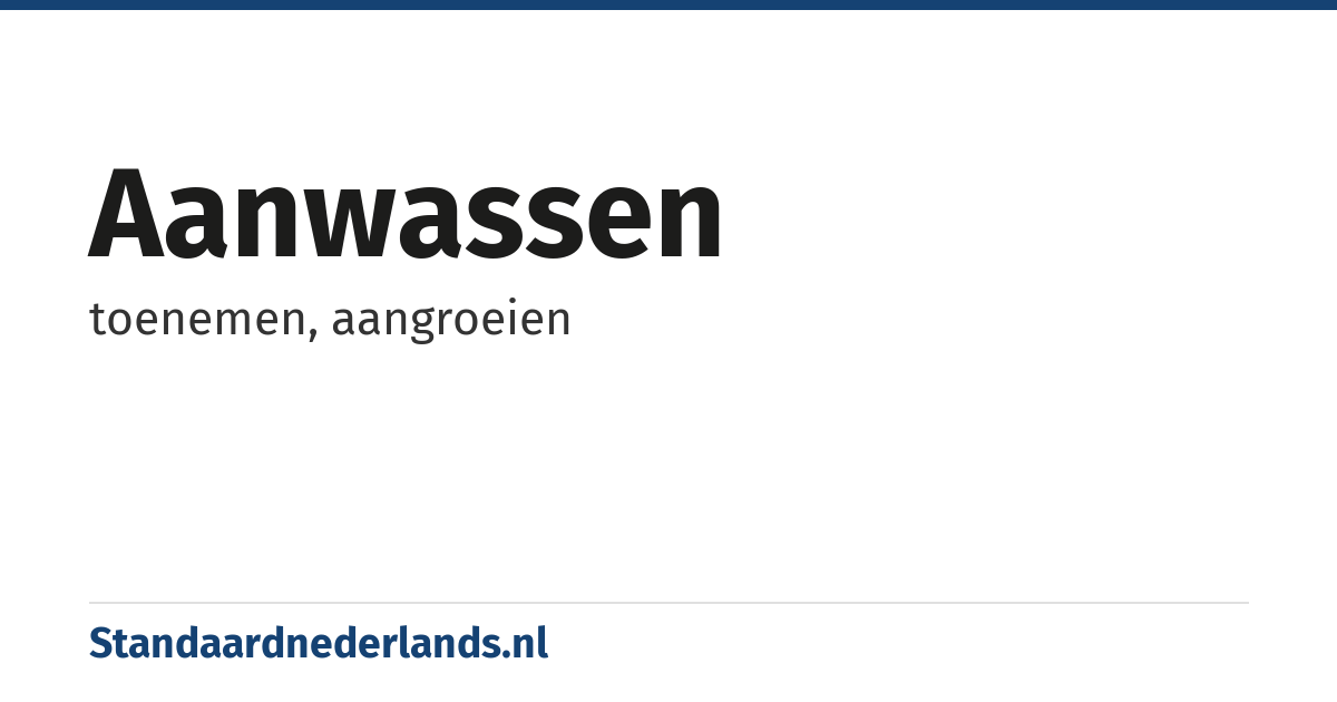 aanwassen: toenemen, aangroeien