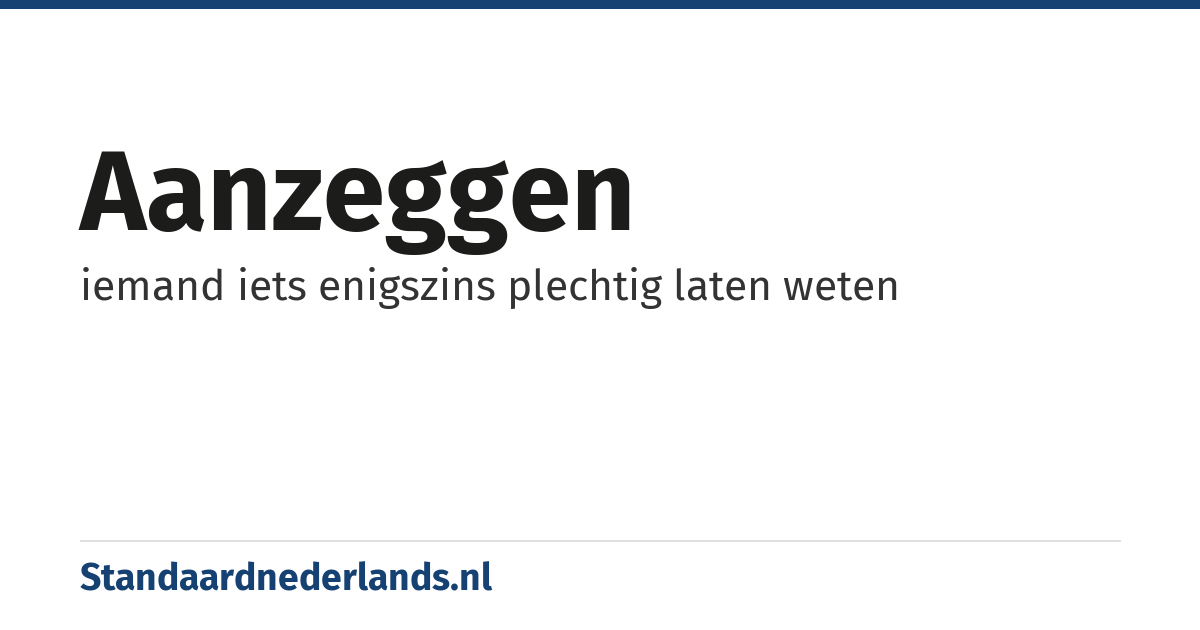 aanzeggen: iemand iets enigszins plechtig laten weten