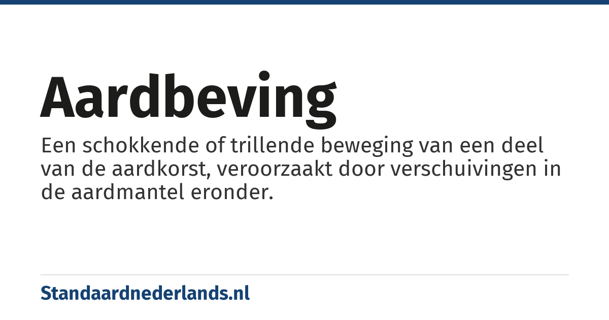 aardbeving: een schokkende of trillende beweging van een gedeelte van de aardkorst, meestal te wijten aan verschuivingen van delen van de daaronder liggende aardmantel