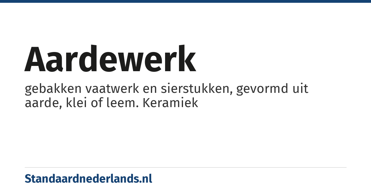 aardewerk: gebakken vaatwerk en sierstukken, gevormd uit aarde, klei of leem. Keramiek