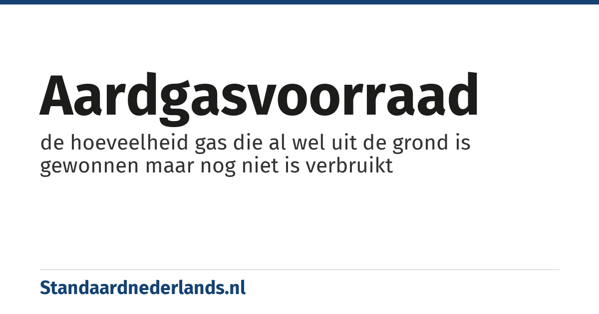 aardgasvoorraad: de hoeveelheid gas die al wel uit de grond is gewonnen maar nog niet is verbruikt