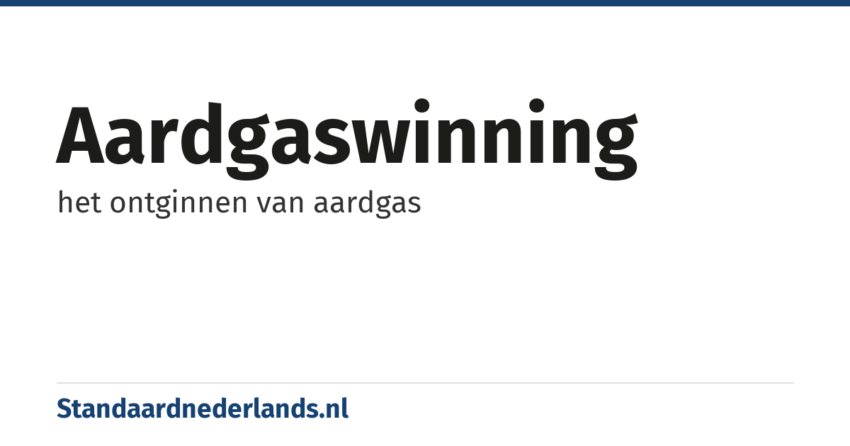 aardgaswinning: het ontginnen van aardgas