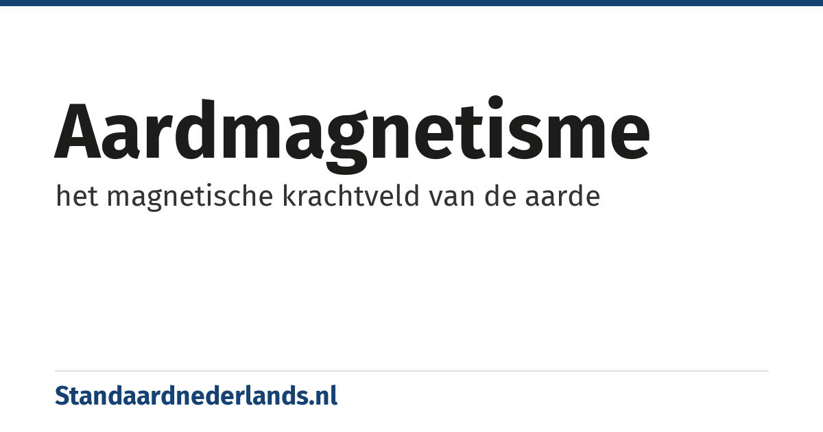 aardmagnetisme: het magnetische krachtveld van de aarde