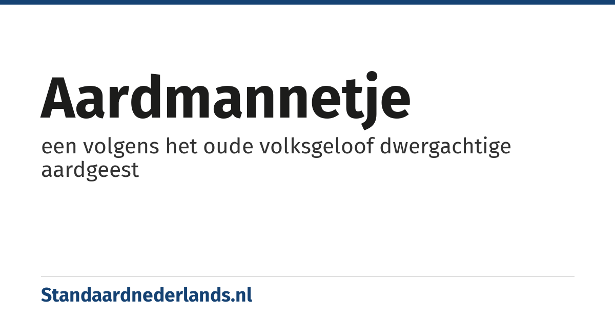 aardmannetje: een volgens het oude volksgeloof dwergachtige aardgeest