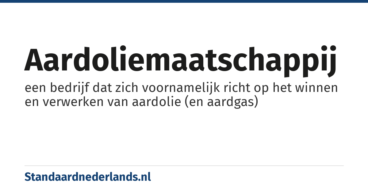 aardoliemaatschappij: een bedrijf dat zich voornamelijk richt op het winnen en verwerken van aardolie (en aardgas)
