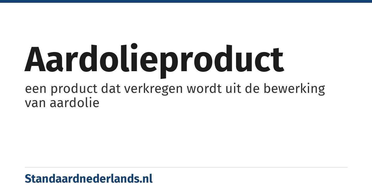 aardolieproduct: een product dat verkregen wordt uit de bewerking van aardolie