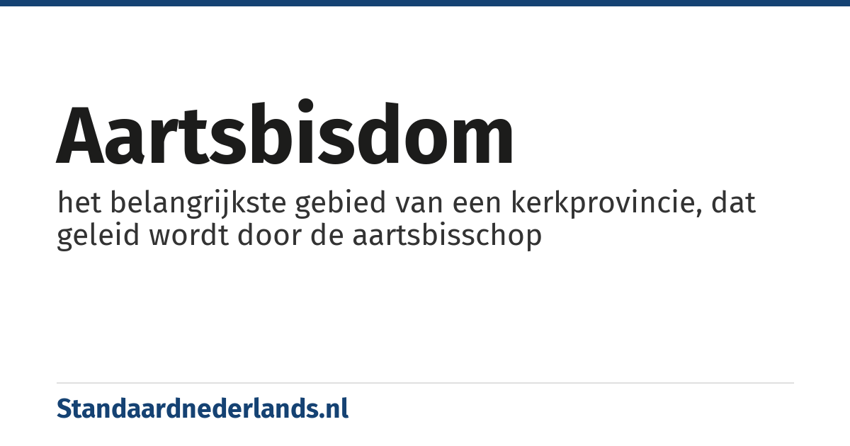 aartsbisdom: het belangrijkste gebied van een kerkprovincie, dat geleid wordt door de aartsbisschop