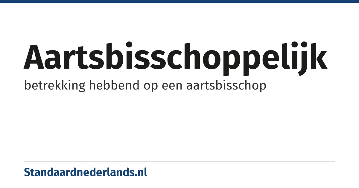 aartsbisschoppelijk: betrekking hebbend op een aartsbisschop