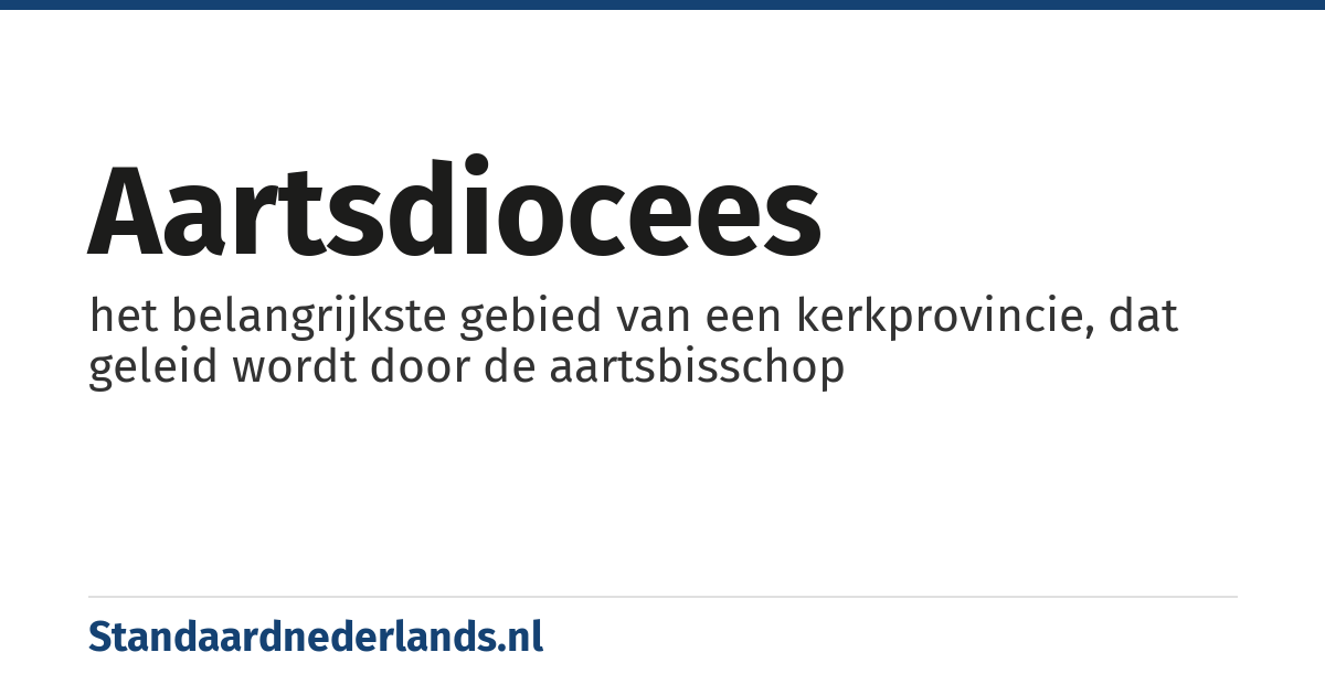 aartsdiocees: het belangrijkste gebied van een kerkprovincie, dat geleid wordt door de aartsbisschop