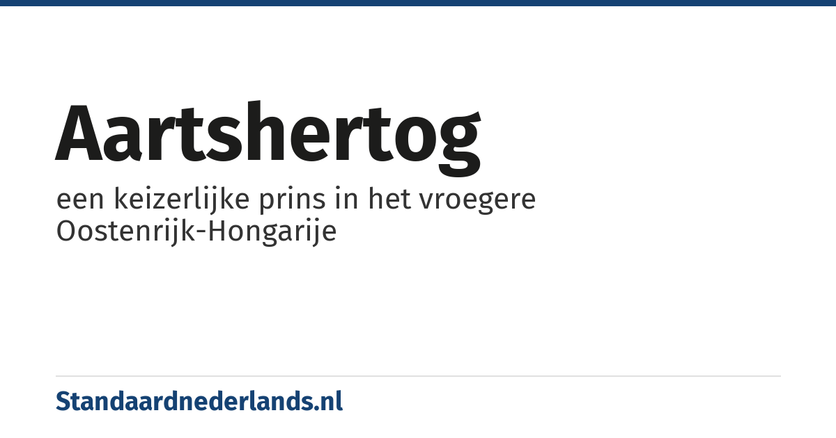 aartshertog: een keizerlijke prins in het vroegere Oostenrijk-Hongarije