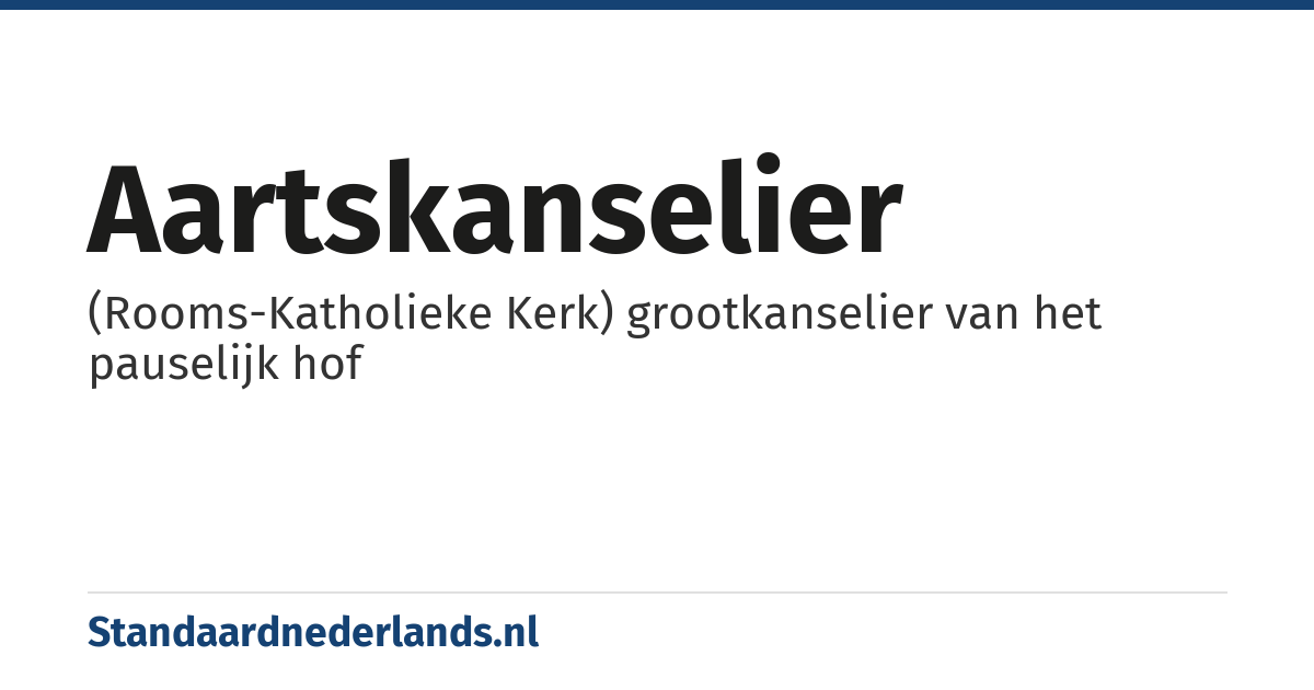 aartskanselier: (Rooms-Katholieke Kerk) grootkanselier van het pauselijk hof