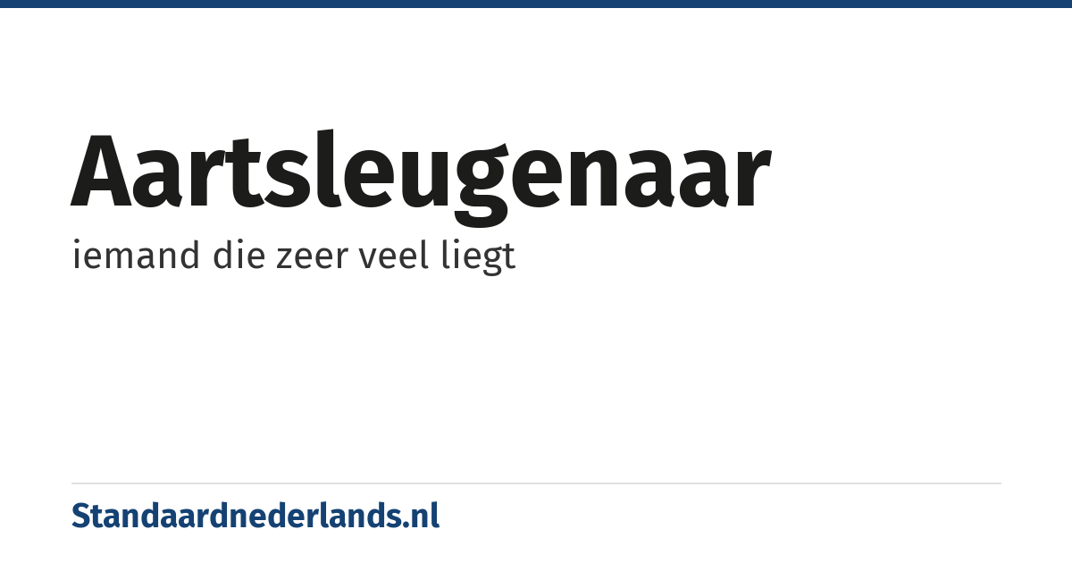 aartsleugenaar: iemand die zeer veel liegt