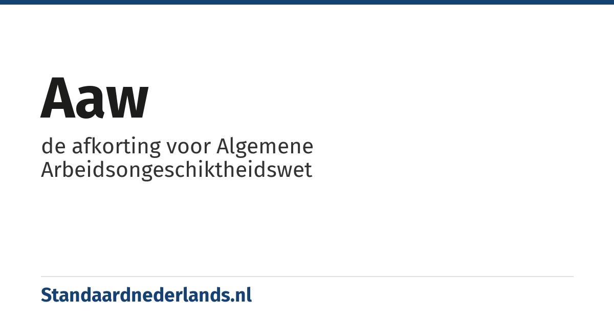 AAW: de afkorting voor Algemene Arbeidsongeschiktheidswet