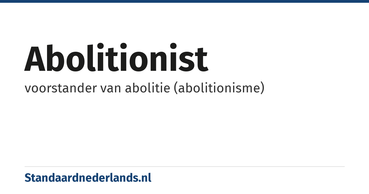 abolitionist: voorstander van abolitie (abolitionisme)