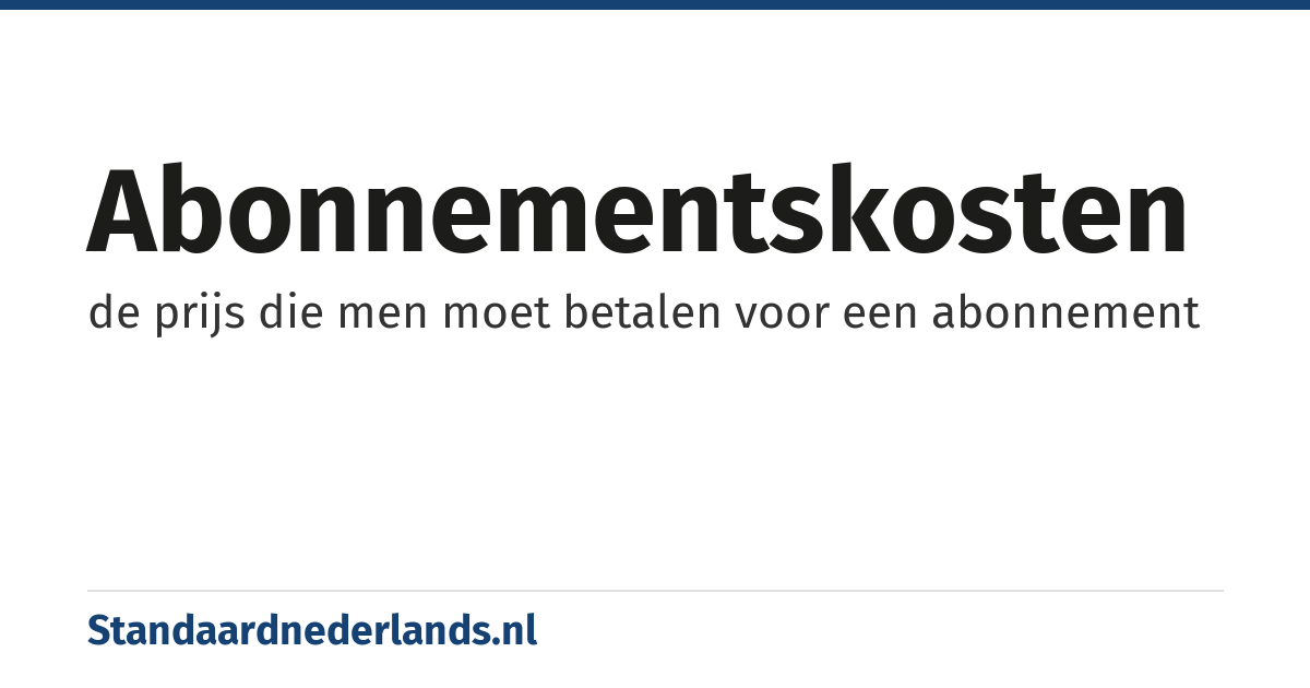 abonnementskosten: de prijs die men moet betalen voor een abonnement