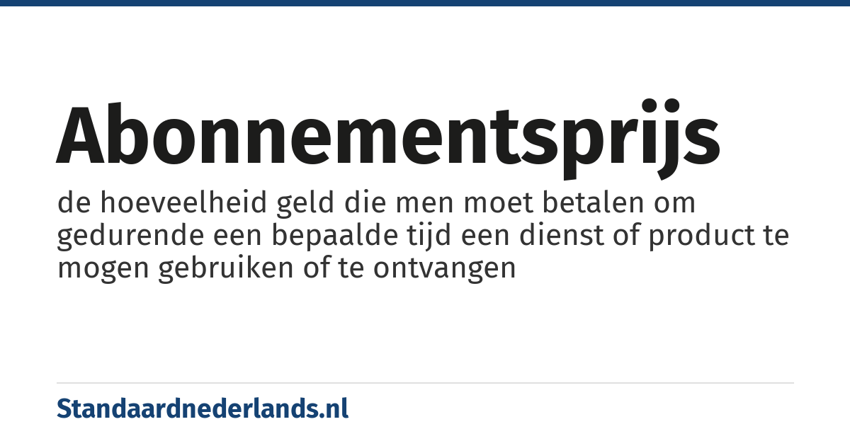 abonnementsprijs: de hoeveelheid geld die men moet betalen om gedurende een bepaalde tijd een dienst of product te mogen gebruiken of te ontvangen