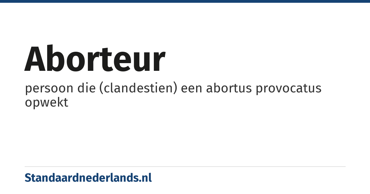 aborteur: persoon die (clandestien) een abortus provocatus opwekt