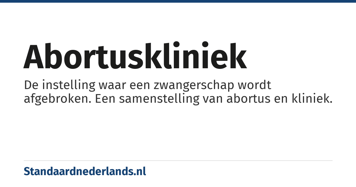 abortuskliniek: een inrichting waar de zwangerschap wordt afgebroken