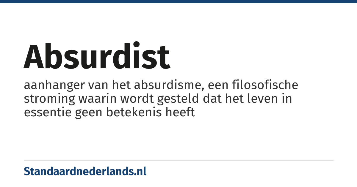 absurdist: aanhanger van het absurdisme, een filosofische stroming waarin wordt gesteld dat het leven in essentie geen betekenis heeft