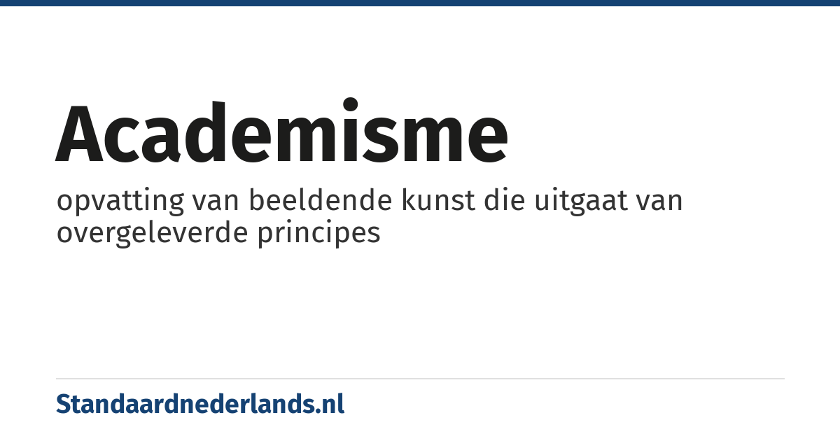 academisme: opvatting van beeldende kunst die uitgaat van overgeleverde principes