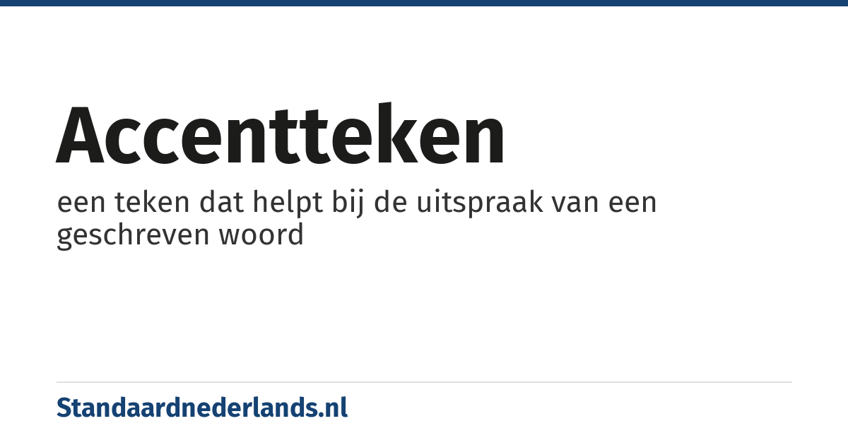 accentteken: een teken dat helpt bij de uitspraak van een geschreven woord