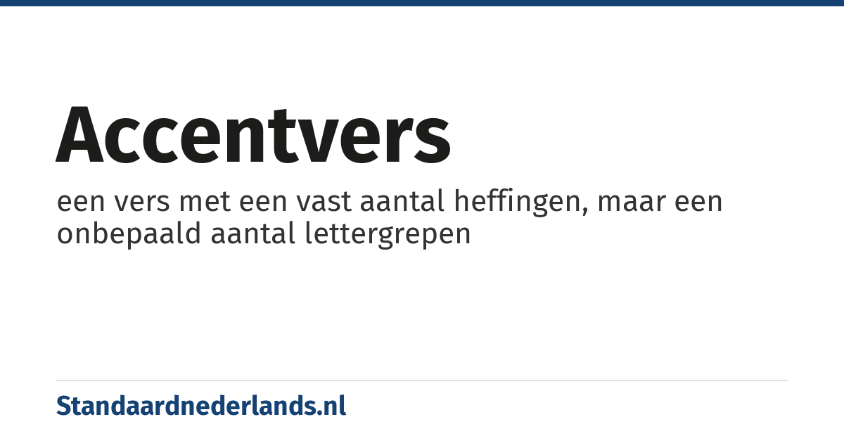 accentvers: een vers met een vast aantal heffingen, maar een onbepaald aantal lettergrepen